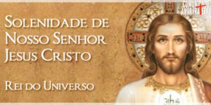 Solenidade de Jesus Cristo, Rei do Universo – Domingo