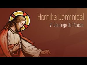 VI Domingo da Páscoa | Homilia dominical – Padre Alexandre Fernandes (26/05/19)