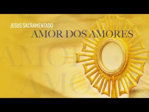 Jesus Sacramentado: Amor dos amores – Padre Alexandre Fernandes