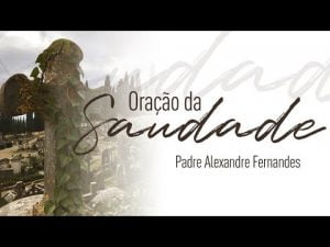 Oração da saudade – Padre Alexandre Fernandes