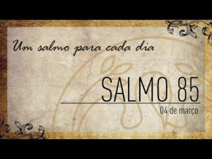 Um salmo para cada dia | 04/03 Salmo 85