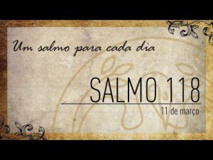 Um Salmo para cada dia | 11-03 Salmo 118
