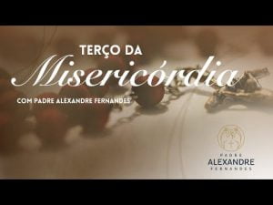 Terço da Misericórdia –  Padre Alexandre Fernandes