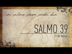 Um salmo para cada dia | 25-03 Salmo 39