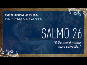 Segunda-feira – Semana  Santa | Salmo 26