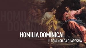 Homilia dominical – 3º Domingo da Quaresma