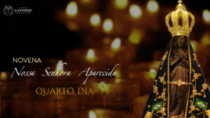 4º DIA DA NOVENA EM HONRA A NOSSA SENHORA APARECIDA