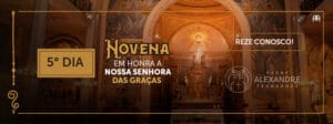 DIA 5 – NOVENA EM HONRA A NOSSA SENHORA DAS GRAÇAS