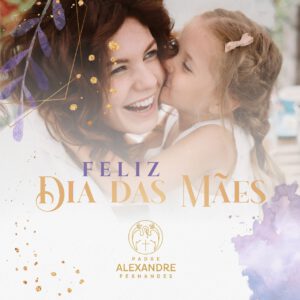 Homenagem ao dia das Mães – Padre Alexandre Fernandes