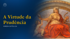 Virtude da Prudência | Igreja Católica