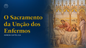 Sacramento da unção dos enfermos | Igreja Católica